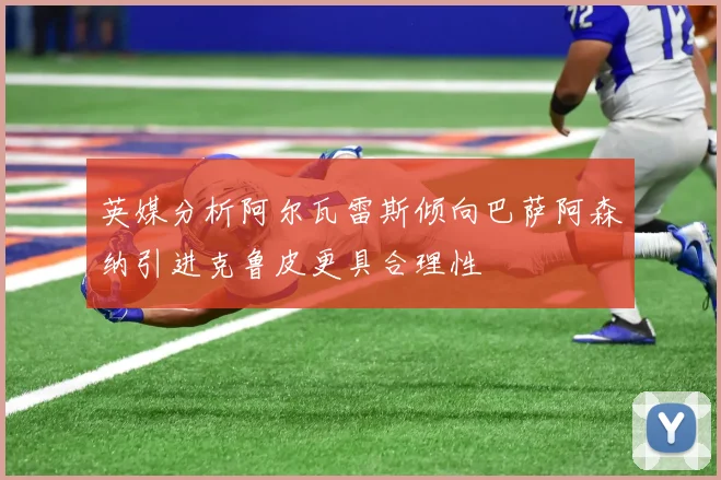 英媒分析阿尔瓦雷斯倾向巴萨阿森纳引进克鲁皮更具合理性