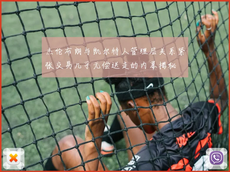 杰伦布朗与凯尔特人管理层关系紧张交易几乎无偿送走的内幕揭秘
