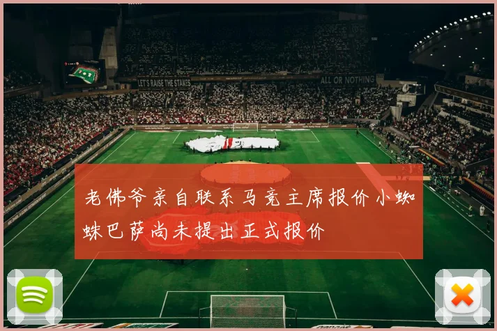 老佛爷亲自联系马竞主席报价小蜘蛛巴萨尚未提出正式报价
